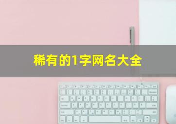 稀有的1字网名大全,罕见古风一个字网名罕见动听的古风名字