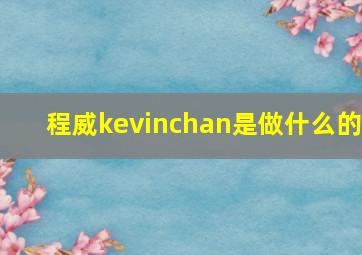 程威kevinchan是做什么的,程威是什么意思