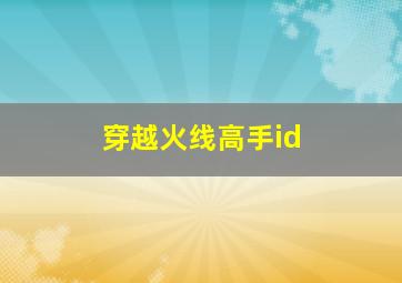 穿越火线高手id,穿越火线高手鼠标和镜头速度