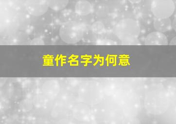 童作名字为何意,童在名字里有什么寓意