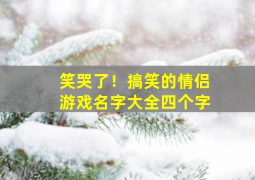 笑哭了！搞笑的情侣游戏名字大全四个字