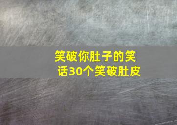 笑破你肚子的笑话30个笑破肚皮,精彩笑破肚皮笑话故事