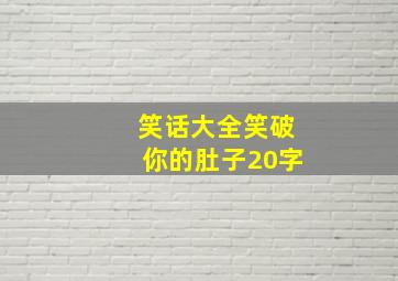 笑话大全笑破你的肚子20字,笑话大全笑破你的肚子20字图片