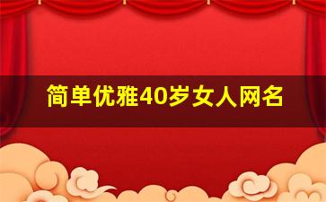 简单优雅40岁女人网名,简单优雅40岁女人网名四个字