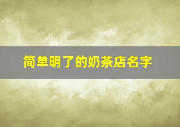 简单明了的奶茶店名字,通俗易懂的奶茶店名字