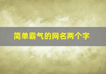 简单霸气的网名两个字,霸气的两字昵称