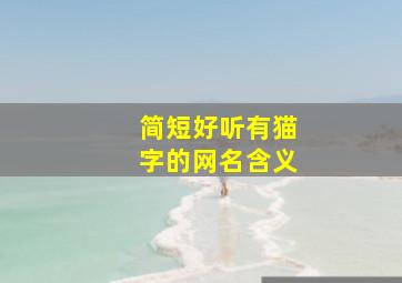 简短好听有猫字的网名含义,网名带猫字的网名