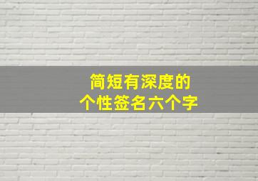 简短有深度的个性签名六个字,个性签名六个字霸气