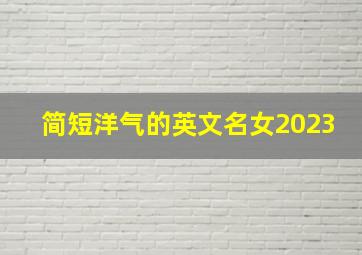 简短洋气的英文名女2023