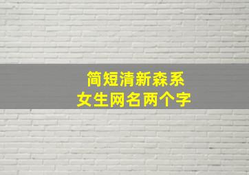 简短清新森系女生网名两个字,森系小清新女生网名俩字