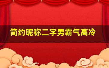 简约昵称二字男霸气高冷,高冷男生二字昵称