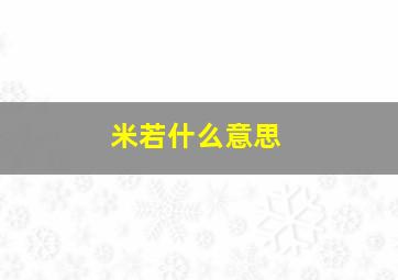 米若什么意思,米若是什么字