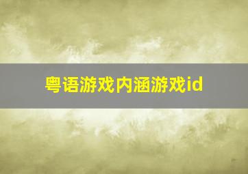 粤语游戏内涵游戏id,粤语游戏名字女搞笑