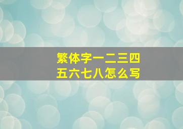 繁体字一二三四五六七八怎么写,一二三四五六七八九十百千万这几个繁体字怎么写