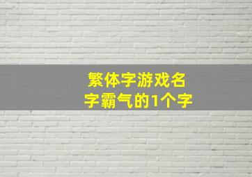 繁体字游戏名字霸气的1个字,繁体字游戏名起名