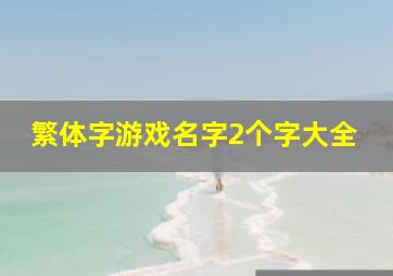 繁体字游戏名字2个字大全,好听伤感的繁体字游戏名字