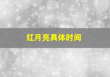 红月亮具体时间,红月亮各地时间