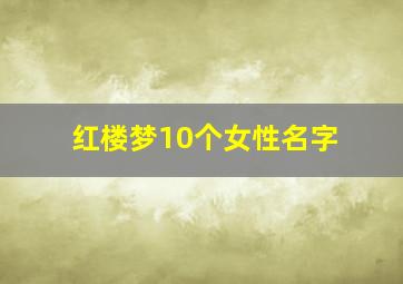 红楼梦10个女性名字,红楼梦所有女性名字