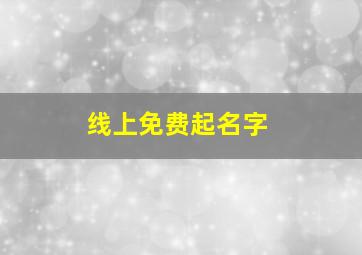 线上免费起名字,线上免费取名