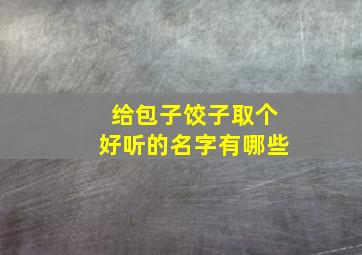 给包子饺子取个好听的名字有哪些