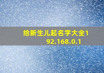 给新生儿起名字大全192.168.0.1