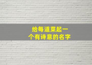 给每道菜起一个有诗意的名字,一些菜的名字