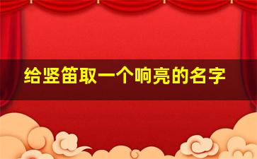 给竖笛取一个响亮的名字