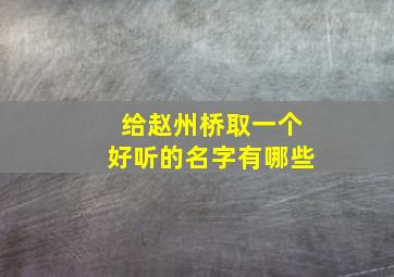 给赵州桥取一个好听的名字有哪些