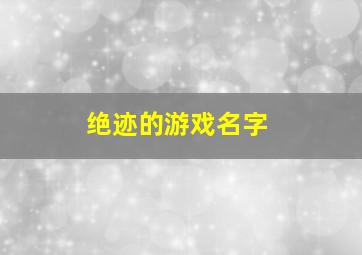 绝迹的游戏名字,决绝的游戏名字