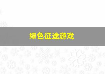 绿色征途游戏,绿色征途游戏名字符号