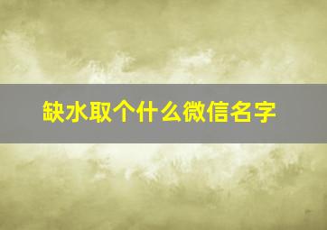 缺水取个什么微信名字