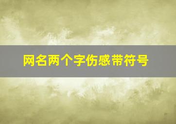 网名两个字伤感带符号,要悲伤的网名可以带特殊符号越多越好