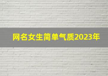 网名女生简单气质2023年,2023最火女网名