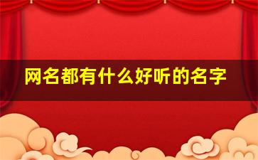 网名都有什么好听的名字,取什么网名好听