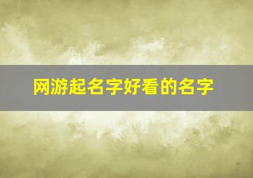 网游起名字好看的名字,网游名字大全男孩