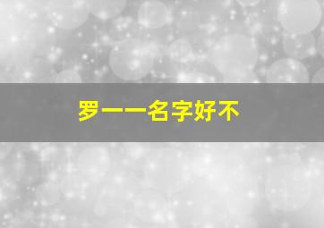 罗一一名字好不,罗一这个名字多不