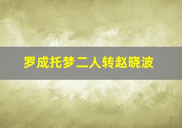 罗成托梦二人转赵晓波,二人转《罗成托梦》赵小军小豆豆