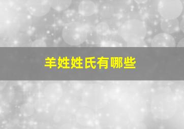 羊姓姓氏有哪些,羊 姓氏