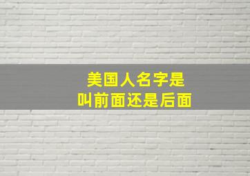 美国人名字是叫前面还是后面,外国人是姓氏在前