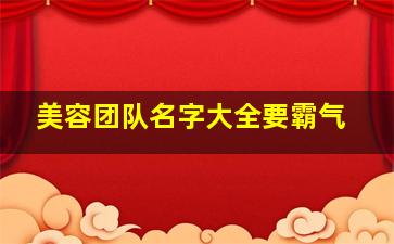 美容团队名字大全要霸气,好听的团队名字霸气