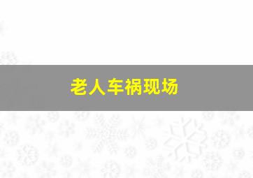 老人车祸现场,老人车祸现场孙子和儿媳妇见到会有影响吗?