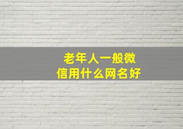 老年人一般微信用什么网名好,七十多岁的老人微信名