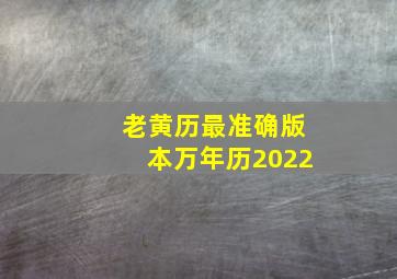 老黄历最准确版本万年历2022,老黄历最准确版本万年历三藏