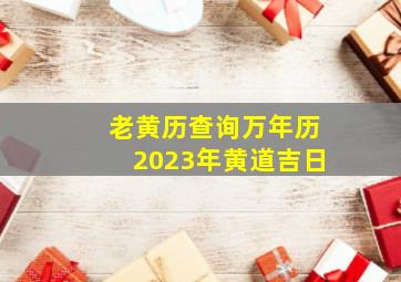 老黄历查询万年历2023年黄道吉日,2021老黄历万年历吉日查询