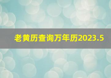 老黄历查询万年历2023.5,老黄历查询万年历2023年十月