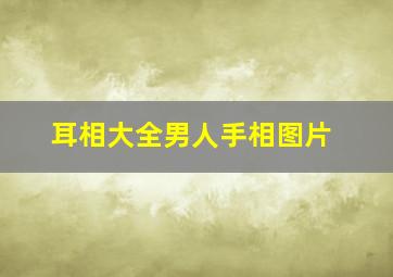 耳相大全男人手相图片,耳相大全男人手相图片大全集