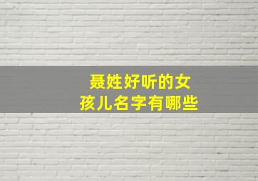 聂姓好听的女孩儿名字有哪些,2024聂姓女宝宝名字大全