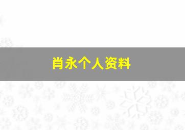 肖永个人资料,肖永个人资料简介