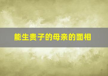 能生贵子的母亲的面相,讨债的孩子几月出生