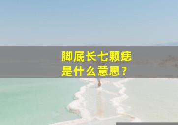 脚底长七颗痣是什么意思？